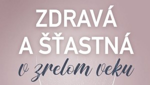Máte po štyridsiatke? Tu nájdete návod, ako byť stále zdravá a šťastná