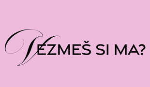 Vezmeš si ma?