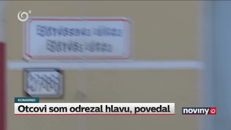 Otcovi som odrezal hlavu, povedal