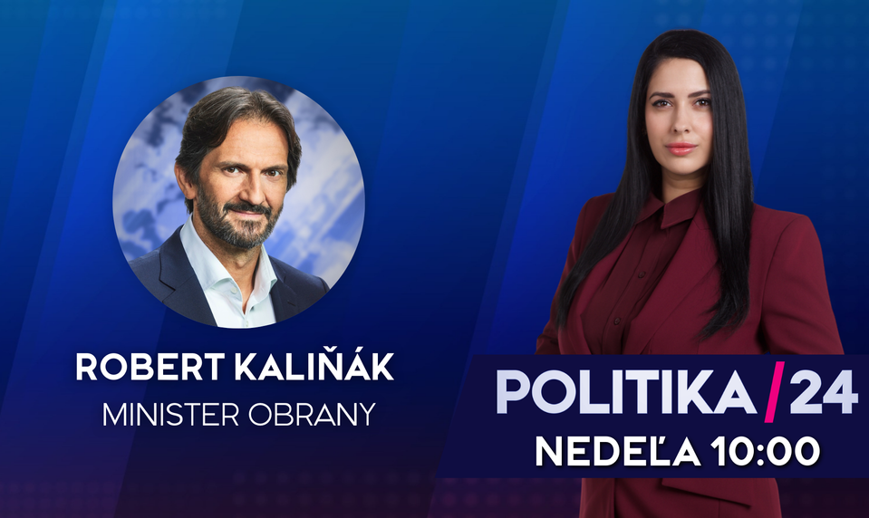 Pozvanie do relácie Politika 24 prijal minister obrany Robert Kaliňák